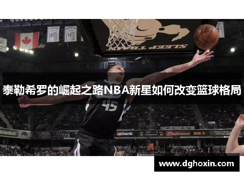 泰勒希罗的崛起之路NBA新星如何改变篮球格局